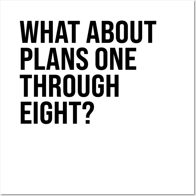 What About Plans One Through Eight? Wall Art by n23tees